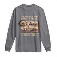 We Should Have Built A Wall Fighting Illegal Immigration Since 1492 Long Sleeve Shirt Native American - Wonder Print Shop