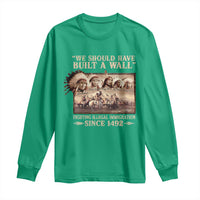 We Should Have Built A Wall Fighting Illegal Immigration Since 1492 Long Sleeve Shirt Native American - Wonder Print Shop