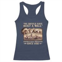 We Should Have Built A Wall Fighting Illegal Immigration Since 1492 Racerback Tank Top Native American - Wonder Print Shop