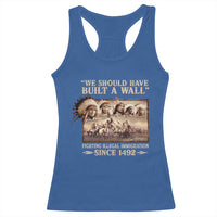 We Should Have Built A Wall Fighting Illegal Immigration Since 1492 Racerback Tank Top Native American - Wonder Print Shop