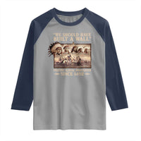 We Should Have Built A Wall Fighting Illegal Immigration Since 1492 Raglan Shirt Native American - Wonder Print Shop