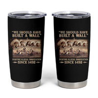 We Should Have Built A Wall Fighting Illegal Immigration Since 1492 Tumbler Cup Native American - Wonder Print Shop