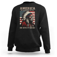 America Love It Or Give It Back Sweatshirt Native American Chiefs Vintage USA Flag - Wonder Print Shop