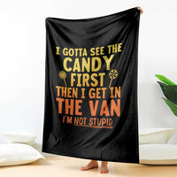 Funny I Gotta See The Candy First Then I Get In The Van I Am Not Stupid Throw Blanket Creepy Adult - Wonder Print Shop