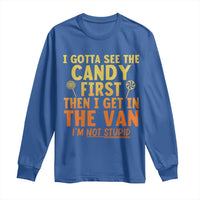 Funny I Gotta See The Candy First Then I Get In The Van I Am Not Stupid Long Sleeve Shirt Creepy Adult - Wonder Print Shop
