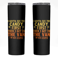 Funny I Gotta See The Candy First Then I Get In The Van I Am Not Stupid Skinny Tumbler Creepy Adult - Wonder Print Shop