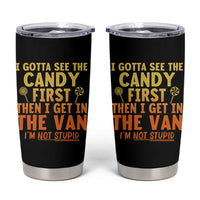 Funny I Gotta See The Candy First Then I Get In The Van I Am Not Stupid Tumbler Cup Creepy Adult - Wonder Print Shop
