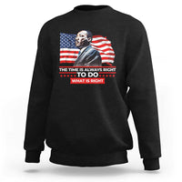 MLK Day The Time Is Always Right To Do What Is Right Sweatshirt Martin Luther King American Flag Black History Month