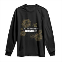 Funny Happy New Year Bitches Long Sleeve Shirt NYE Party Fireworks - Wonder Print Shop
