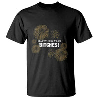 Funny Happy New Year Bitches T Shirt NYE Party Fireworks - Wonder Print Shop