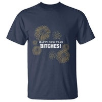 Funny Happy New Year Bitches T Shirt NYE Party Fireworks - Wonder Print Shop