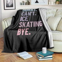 Sorry Cant Ice Skating Bye Throw Blanket Funny Ice Skating Lovers - Wonder Print Shop