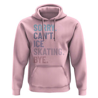 Sorry Cant Ice Skating Bye Hoodie Funny Ice Skating Lovers - Wonder Print Shop
