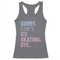 Sorry Cant Ice Skating Bye Racerback Tank Top Funny Ice Skating Lovers - Wonder Print Shop