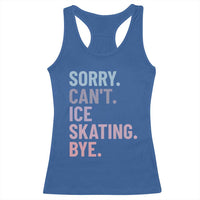 Sorry Cant Ice Skating Bye Racerback Tank Top Funny Ice Skating Lovers - Wonder Print Shop