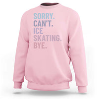 Sorry Cant Ice Skating Bye Sweatshirt Funny Ice Skating Lovers - Wonder Print Shop