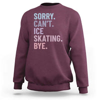Sorry Cant Ice Skating Bye Sweatshirt Funny Ice Skating Lovers - Wonder Print Shop