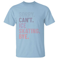Sorry Cant Ice Skating Bye T Shirt Funny Ice Skating Lovers - Wonder Print Shop