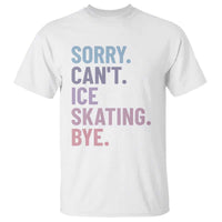 Sorry Cant Ice Skating Bye T Shirt Funny Ice Skating Lovers - Wonder Print Shop
