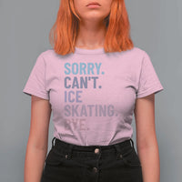 Sorry Cant Ice Skating Bye T Shirt For Women Funny Ice Skating Lovers - Wonder Print Shop