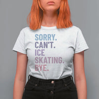 Sorry Cant Ice Skating Bye T Shirt For Women Funny Ice Skating Lovers - Wonder Print Shop