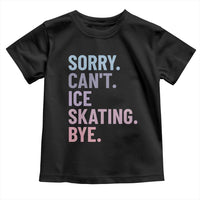 Sorry Cant Ice Skating Bye Toddler T Shirt Funny Ice Skating Lovers - Wonder Print Shop