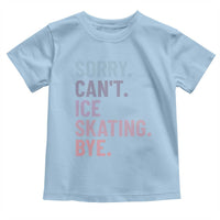 Sorry Cant Ice Skating Bye Toddler T Shirt Funny Ice Skating Lovers - Wonder Print Shop