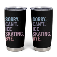 Sorry Cant Ice Skating Bye Tumbler Cup Funny Ice Skating Lovers - Wonder Print Shop