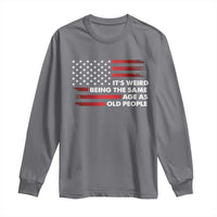 Funny It's Weird Being The Same Age As Old People Long Sleeve Shirt Vintage American Flag