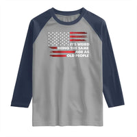 Funny It's Weird Being The Same Age As Old People Raglan Shirt Vintage American Flag