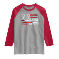 Funny It's Weird Being The Same Age As Old People Raglan Shirt Vintage American Flag