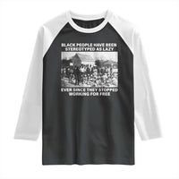 Black People Have Been Stereotyped As Lazy Ever Since They Stopped Working For Free Raglan Shirt