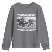 Black People Have Been Stereotyped As Lazy Ever Since They Stopped Working For Free Youth Sweatshirt