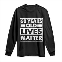 60th Birthday Long Sleeve Shirt 60 Years Old Lives Matter Elderly Senior