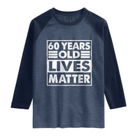 60th Birthday Raglan Shirt 60 Years Old Lives Matter Elderly Senior
