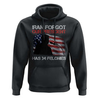 Iran Forgot Our President Has 34 Felonies Hoodie Funny Political Satire Vintage American Flag