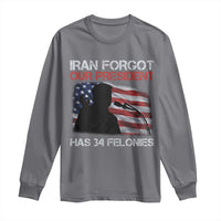 Iran Forgot Our President Has 34 Felonies Long Sleeve Shirt Funny Political Satire Vintage American Flag