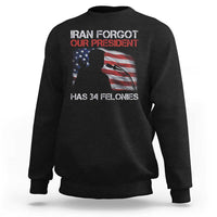Iran Forgot Our President Has 34 Felonies Sweatshirt Funny Political Satire Vintage American Flag