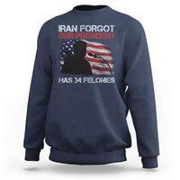 Iran Forgot Our President Has 34 Felonies Sweatshirt Funny Political Satire Vintage American Flag