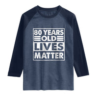 80th Birthday Raglan Shirt 80 Years Old Lives Matter Elderly Senior
