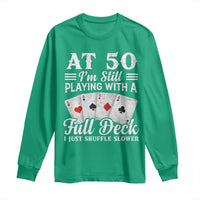 50th Birthday Poker Lover Long Sleeve Shirt At 50 I Am Still Playing With A Full Deck I Just Shuffle Slower