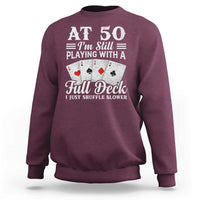 50th Birthday Poker Lover Sweatshirt At 50 I Am Still Playing With A Full Deck I Just Shuffle Slower