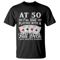 50th Birthday Poker Lover T Shirt At 50 I Am Still Playing With A Full Deck I Just Shuffle Slower
