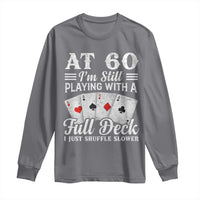 60th Birthday Poker Lover Long Sleeve Shirt At 60 I Am Still Playing With A Full Deck I Just Shuffle Slower