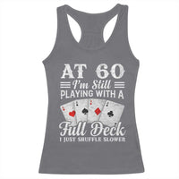 60th Birthday Poker Lover Racerback Tank Top At 60 I Am Still Playing With A Full Deck I Just Shuffle Slower