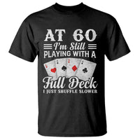 60th Birthday Poker Lover T Shirt At 60 I Am Still Playing With A Full Deck I Just Shuffle Slower