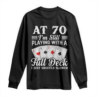 70th Birthday Poker Lover Long Sleeve Shirt At 70 I Am Still Playing With A Full Deck I Just Shuffle Slower