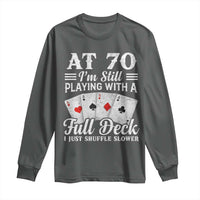 70th Birthday Poker Lover Long Sleeve Shirt At 70 I Am Still Playing With A Full Deck I Just Shuffle Slower