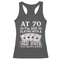 70th Birthday Poker Lover Racerback Tank Top At 70 I Am Still Playing With A Full Deck I Just Shuffle Slower