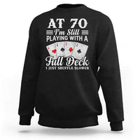 70th Birthday Poker Lover Sweatshirt At 70 I Am Still Playing With A Full Deck I Just Shuffle Slower